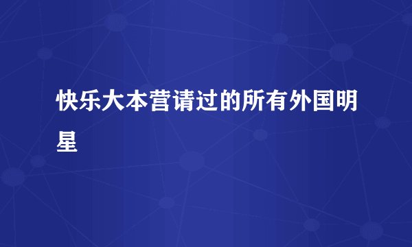 快乐大本营请过的所有外国明星