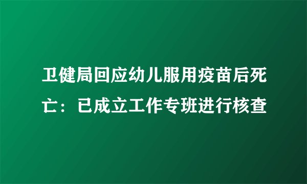 卫健局回应幼儿服用疫苗后死亡：已成立工作专班进行核查