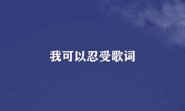 我可以忍受歌词