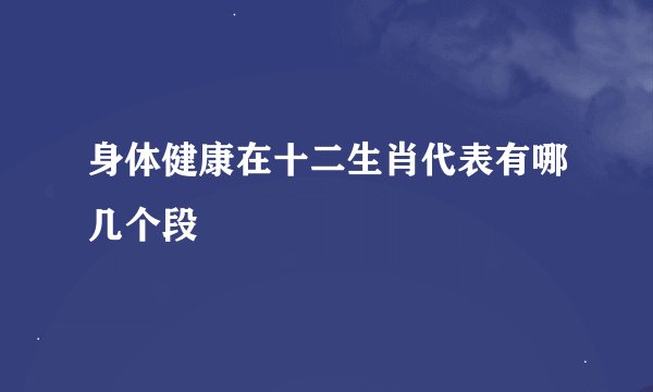 身体健康在十二生肖代表有哪几个段