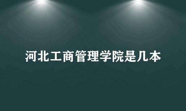 河北工商管理学院是几本