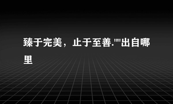 臻于完美，止于至善.
