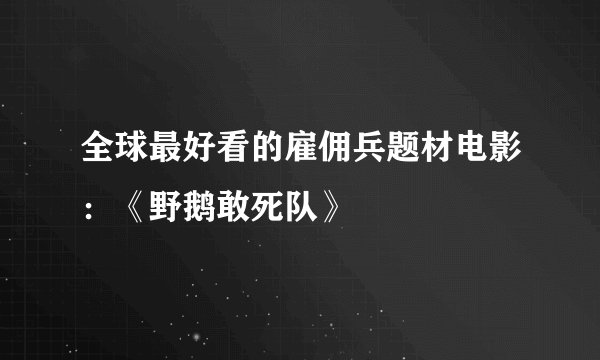 全球最好看的雇佣兵题材电影：《野鹅敢死队》