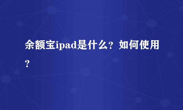 余额宝ipad是什么？如何使用？