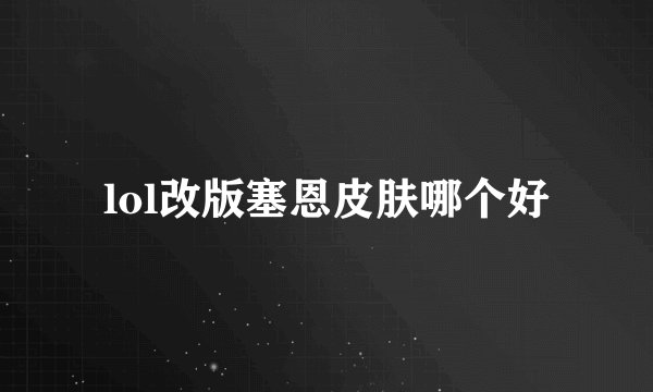 lol改版塞恩皮肤哪个好