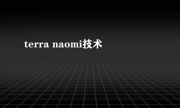 terra naomi技术