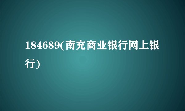184689(南充商业银行网上银行)