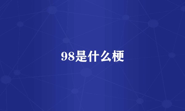 98是什么梗