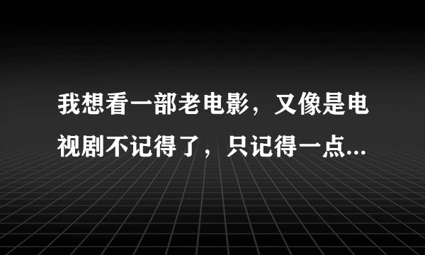 我想看一部老电影,又像是电视剧不记得了,只记得一点印象,名字叫【崆峒】里面有个逍遥王武功很高,