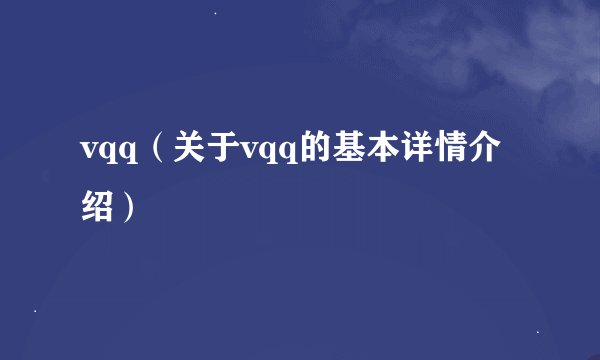 vqq（关于vqq的基本详情介绍）
