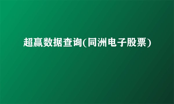超赢数据查询(同洲电子股票)