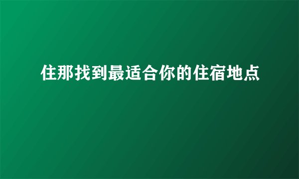 住那找到最适合你的住宿地点
