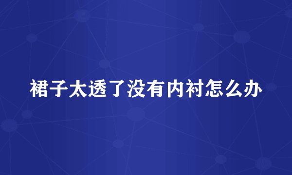 裙子太透了没有内衬怎么办