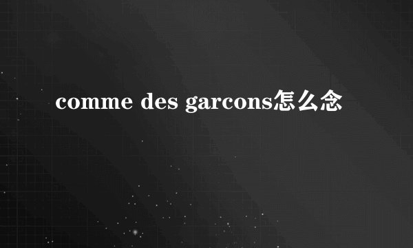 comme des garcons怎么念