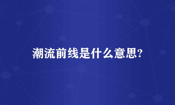 潮流前线是什么意思?
