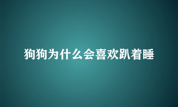 狗狗为什么会喜欢趴着睡