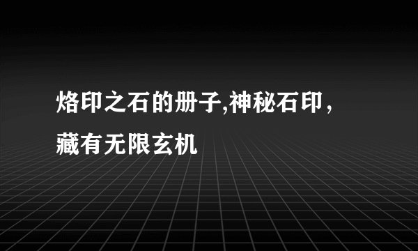 烙印之石的册子,神秘石印，藏有无限玄机