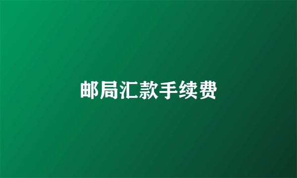 邮局汇款手续费