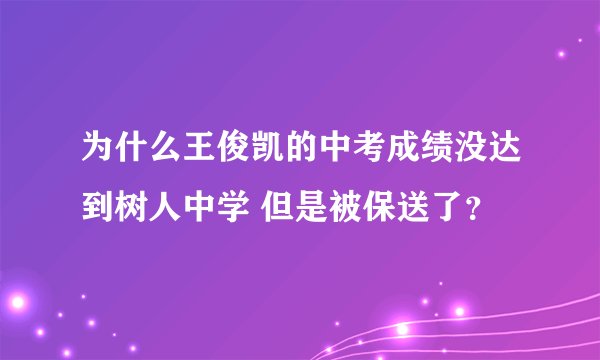 为什么王俊凯的中考成绩没达到树人中学 但是被保送了？