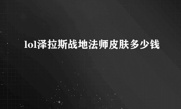 lol泽拉斯战地法师皮肤多少钱
