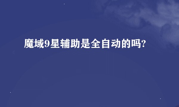 魔域9星辅助是全自动的吗?