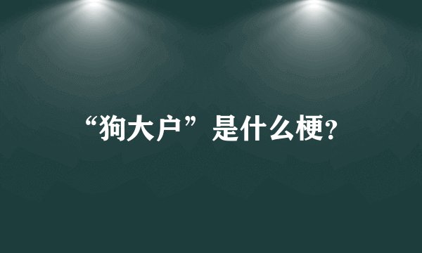 “狗大户”是什么梗？