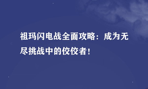 祖玛闪电战全面攻略：成为无尽挑战中的佼佼者！