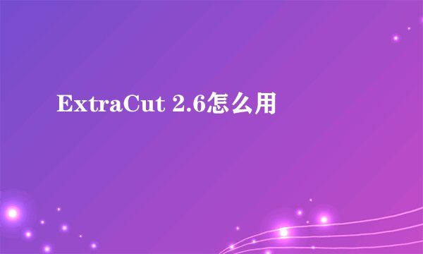 ExtraCut 2.6怎么用