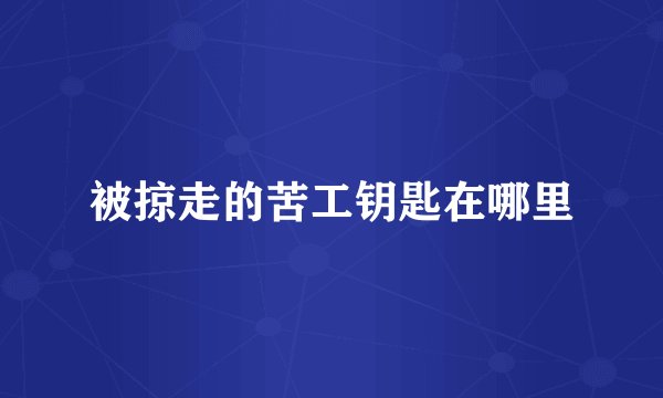 被掠走的苦工钥匙在哪里