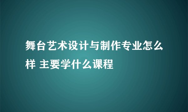 舞台艺术设计与制作专业怎么样 主要学什么课程