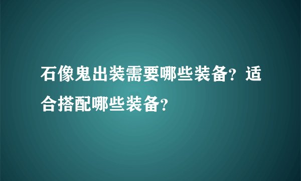 石像鬼出装需要哪些装备？适合搭配哪些装备？