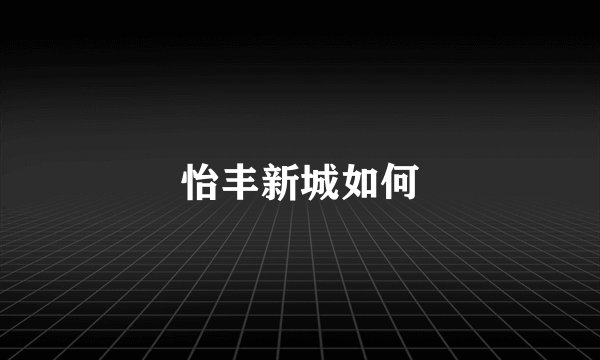 怡丰新城如何