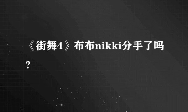 《街舞4》布布nikki分手了吗？
