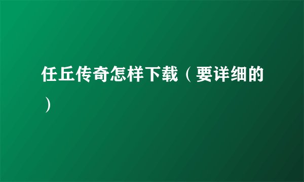 任丘传奇怎样下载（要详细的）