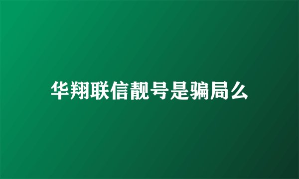 华翔联信靓号是骗局么