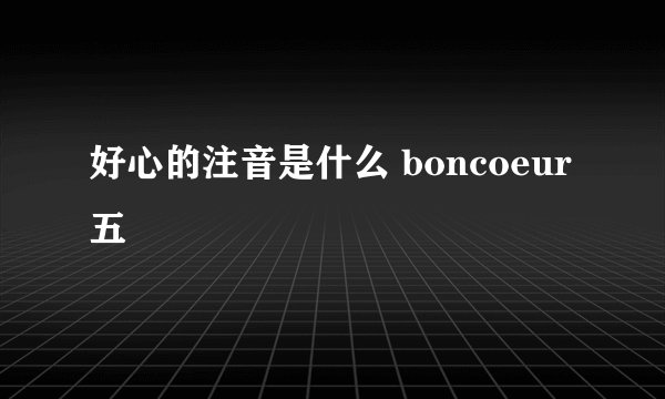 好心的注音是什么 boncoeur五