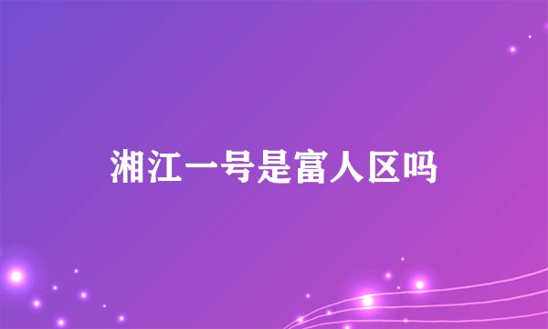 湘江一号是富人区吗