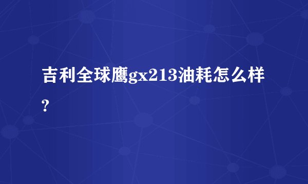 吉利全球鹰gx213油耗怎么样?