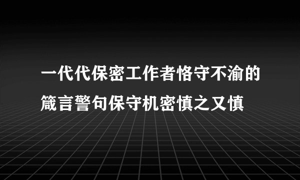 一代代保密工作者恪守不渝的箴言警句保守机密慎之又慎