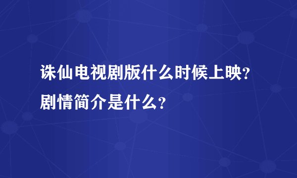 诛仙电视剧版什么时候上映?剧情简介是什么?