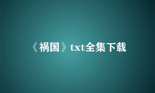 《祸国》txt全集下载