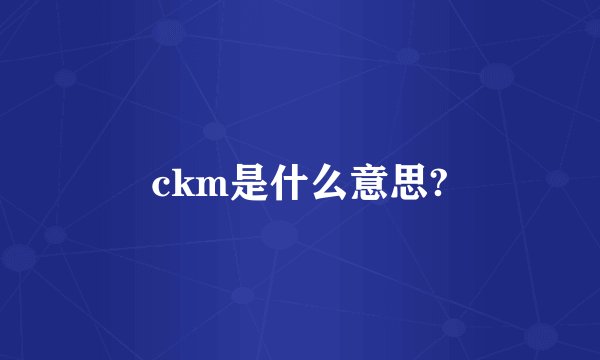 ckm是什么意思?