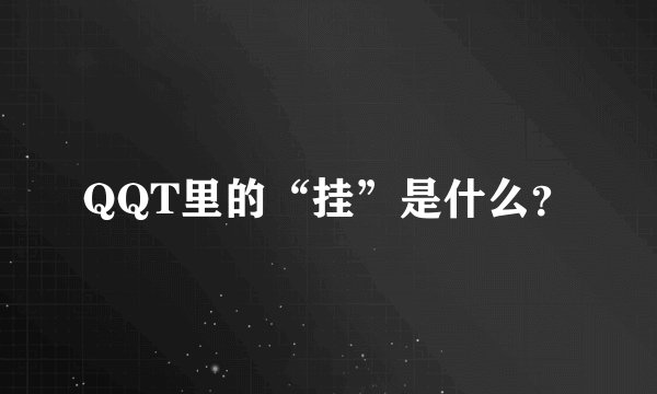 QQT里的“挂”是什么？