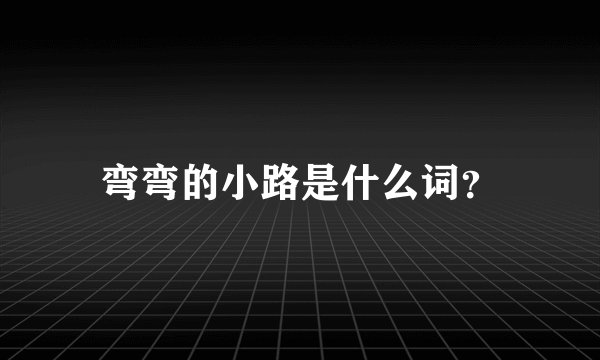 弯弯的小路是什么词？