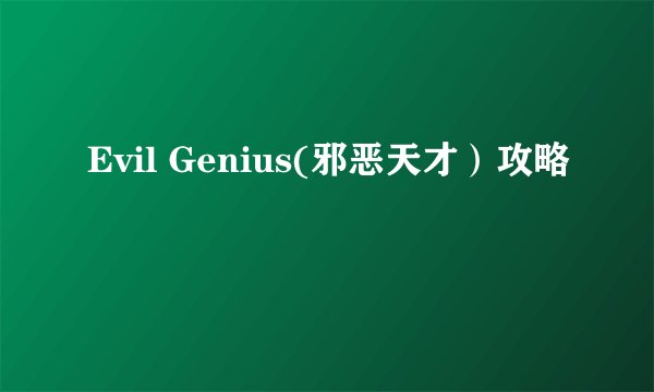 Evil Genius(邪恶天才）攻略