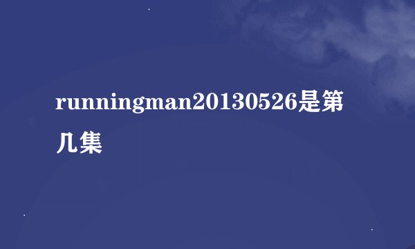 runningman20130526是第几集