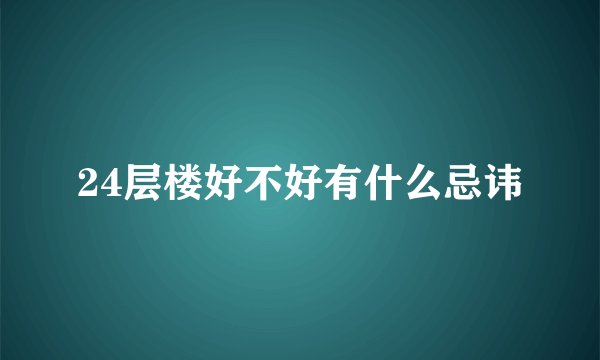 24层楼好不好有什么忌讳