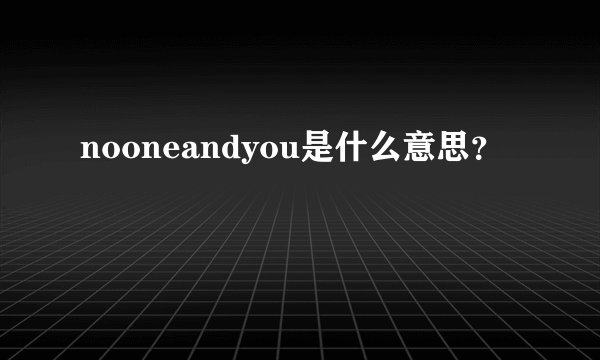 nooneandyou是什么意思？