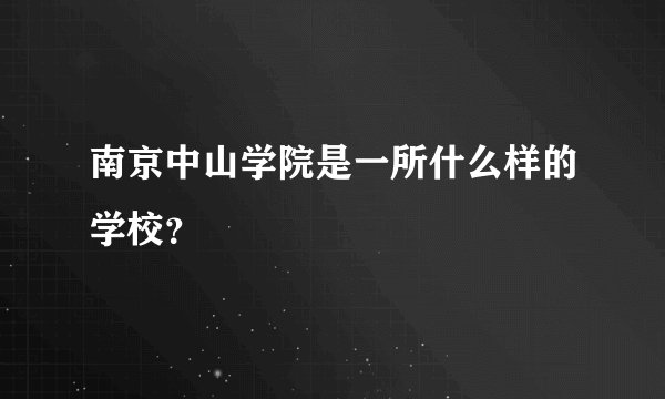 南京中山学院是一所什么样的学校?