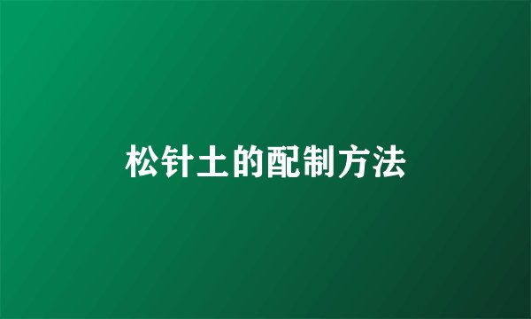 松针土的配制方法